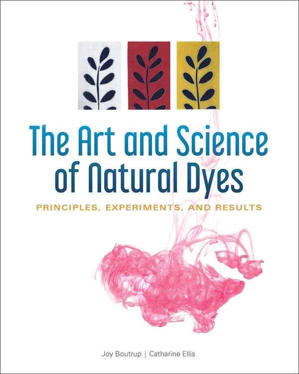 Book cover for The Art and Science of Natural Dyes by Joy Boutrup and Catharine Ellis, featuring three fabric swatches with plant prints and a swirl of pink dye in water below the title.
