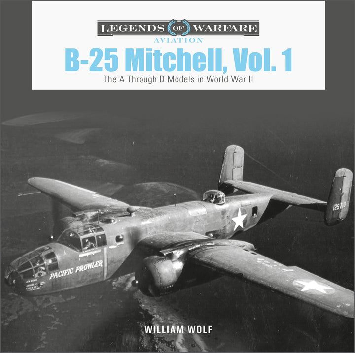 Book cover for Schifferbooks' "B-25 Mitchell, Vol. 1: The A through D Models in World War II" by William Wolf. Shows a black-and-white WWII North American B-25 bomber labeled Pacific Prowler in flight, with Legends of Warfare: Aviation at the top.