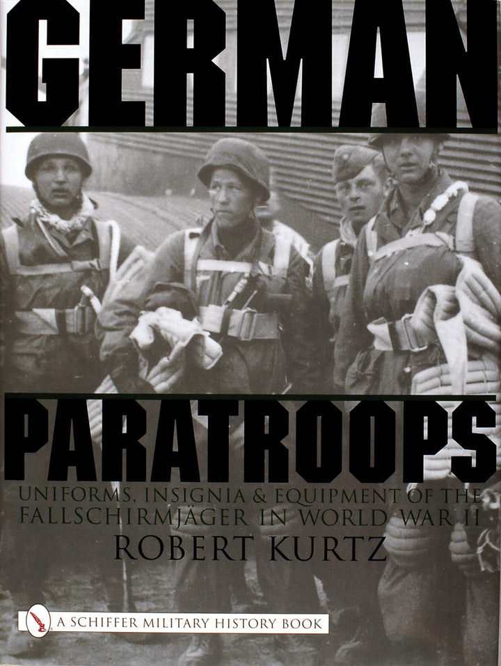 German Paratroops : Uniforms, Insignia & Equipment of the Fallschirmjager in World War II By Robert Kurtz