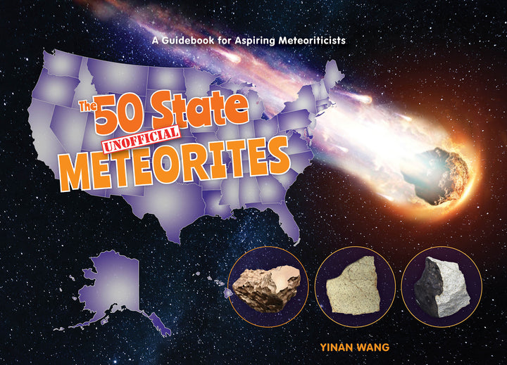 The 50 State Unofficial Meteorites : A Guidebook for Aspiring Meteoriticists By Yinan Wang