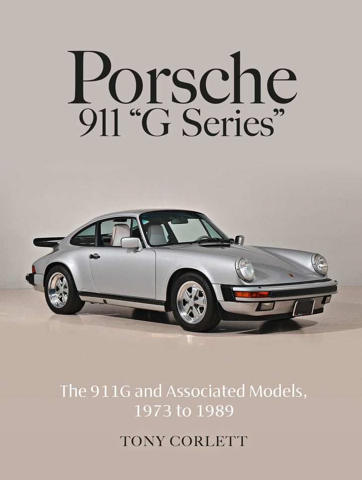 Porsche 911 G Series The 911G and Associated Models, 1973 to 1989 By Tony Corlett