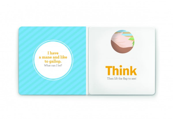 Think Farm Animals by Schiffer Publishing, Ltd. is an interactive board book for toddlers and preschoolers featuring farm animal riddles like “I have a mane and like to gallop” with hidden images behind flaps for kids to discover the answer.